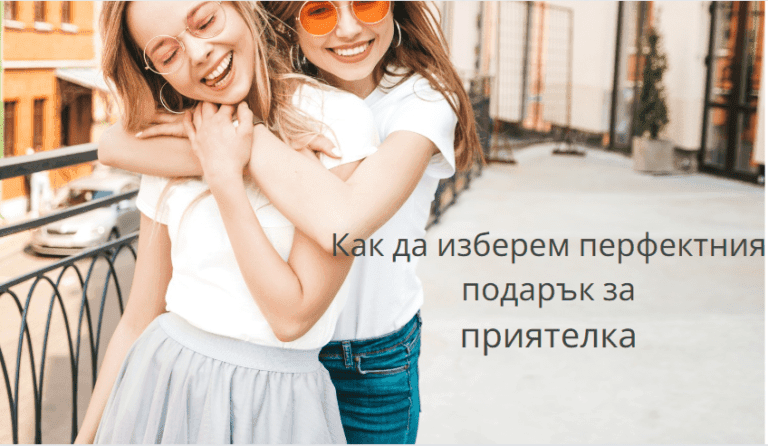 Топ 10 идеи за подарък за приятелка – как да изберете перфектния